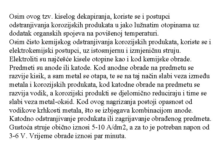 Osim ovog tzv. kiselog dekapiranja, koriste se i postupci odstranjivanja korozijskih produkata u jako