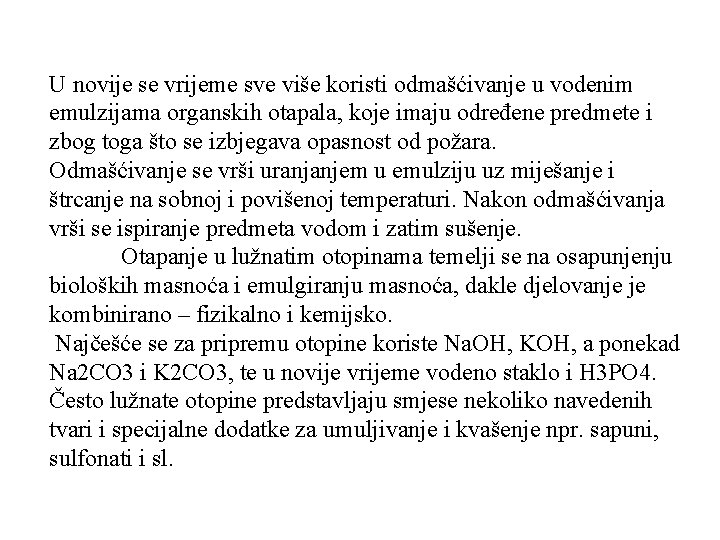 U novije se vrijeme sve više koristi odmašćivanje u vodenim emulzijama organskih otapala, koje