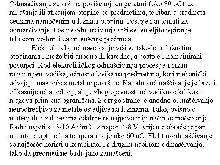 Odmašćivanje se vrši na povišenoj temperaturi (oko 80 o. C) uz miješanje ili sticanjem