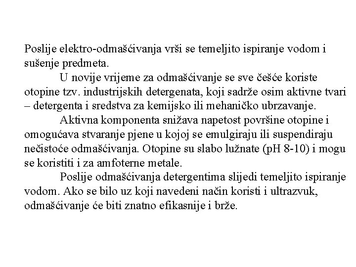 Poslije elektro-odmašćivanja vrši se temeljito ispiranje vodom i sušenje predmeta. U novije vrijeme za