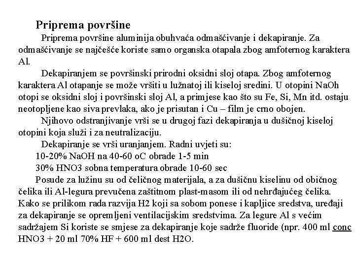 Priprema površine aluminija obuhvaća odmašćivanje i dekapiranje. Za odmašćivanje se najčešće koriste samo organska