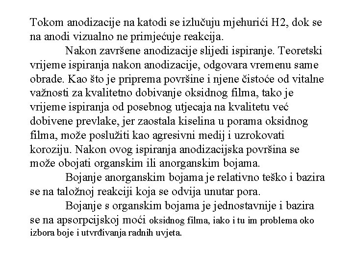 Tokom anodizacije na katodi se izlučuju mjehurići H 2, dok se na anodi vizualno