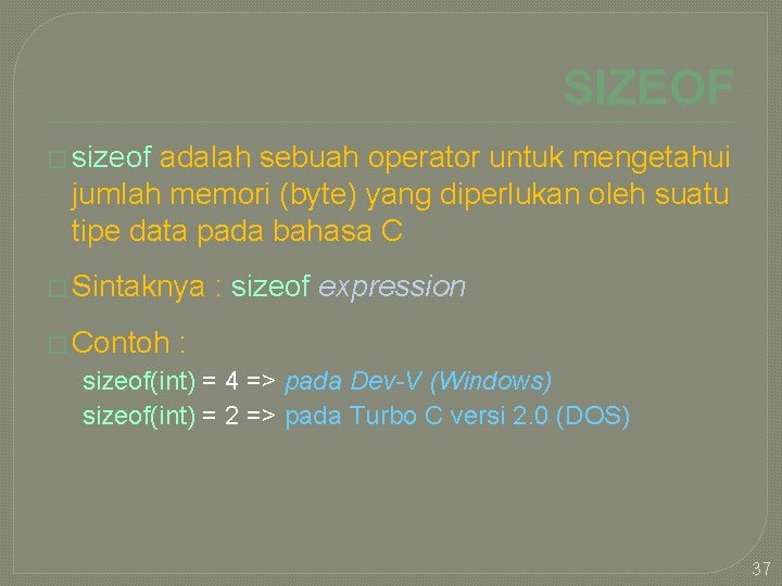 SIZEOF � sizeof adalah sebuah operator untuk mengetahui jumlah memori (byte) yang diperlukan oleh