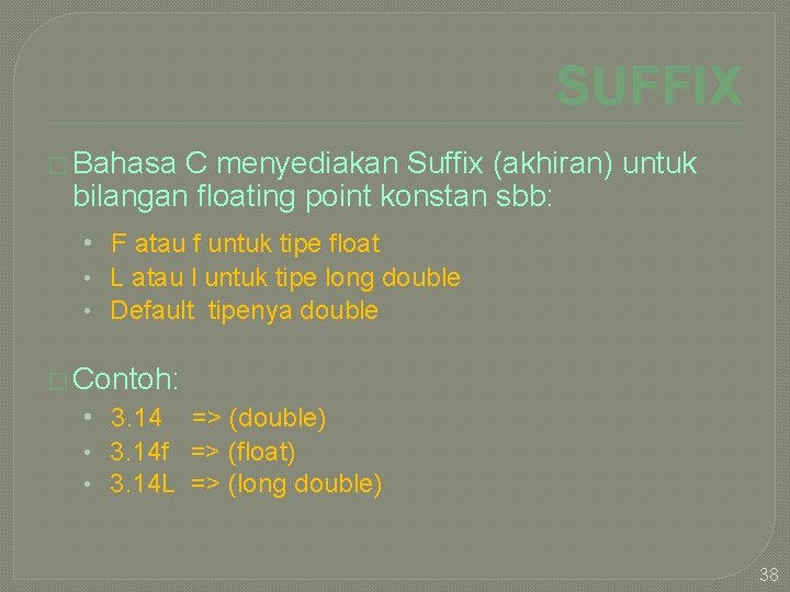 SUFFIX � Bahasa C menyediakan Suffix (akhiran) untuk bilangan floating point konstan sbb: •