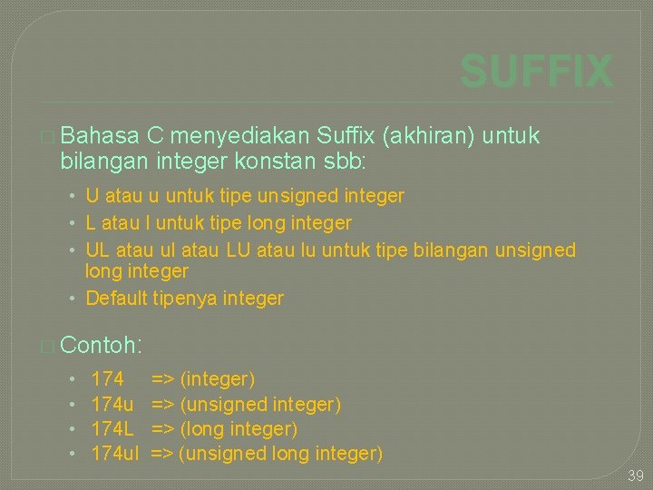 SUFFIX � Bahasa C menyediakan Suffix (akhiran) untuk bilangan integer konstan sbb: • U