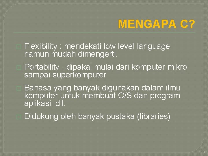 MENGAPA C? � Flexibility : mendekati low level language namun mudah dimengerti. � Portability