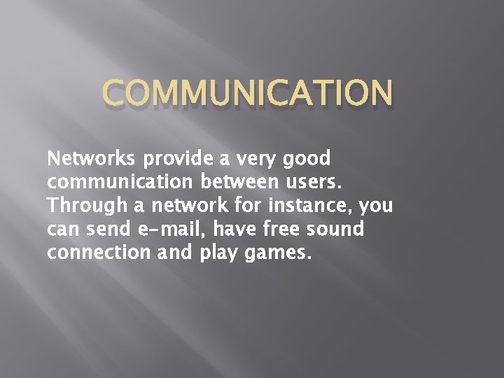 COMMUNICATION Networks provide a very good communication between users. Through a network for instance,