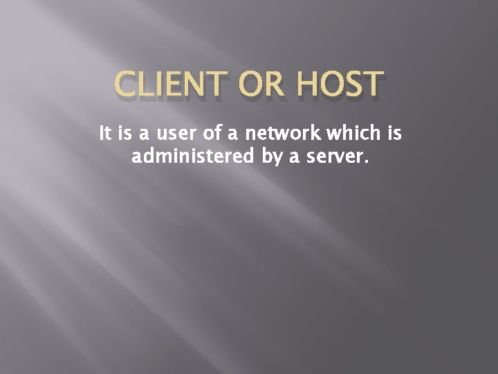 CLIENT OR HOST It is a user of a network which is administered by