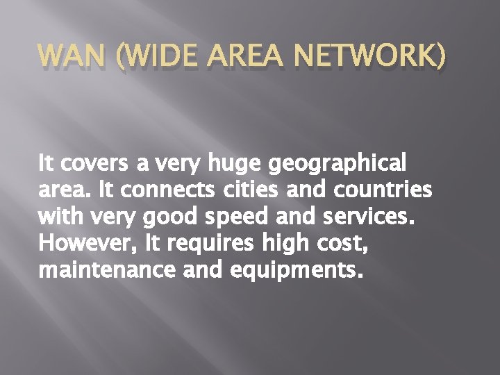 WAN (WIDE AREA NETWORK) It covers a very huge geographical area. It connects cities