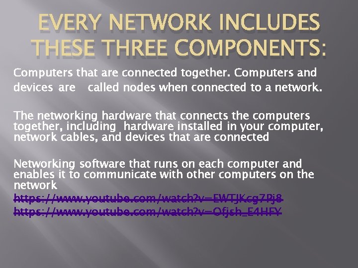 EVERY NETWORK INCLUDES THESE THREE COMPONENTS: Computers that are connected together. Computers and devices