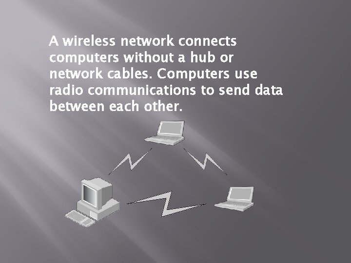 A wireless network connects computers without a hub or network cables. Computers use radio