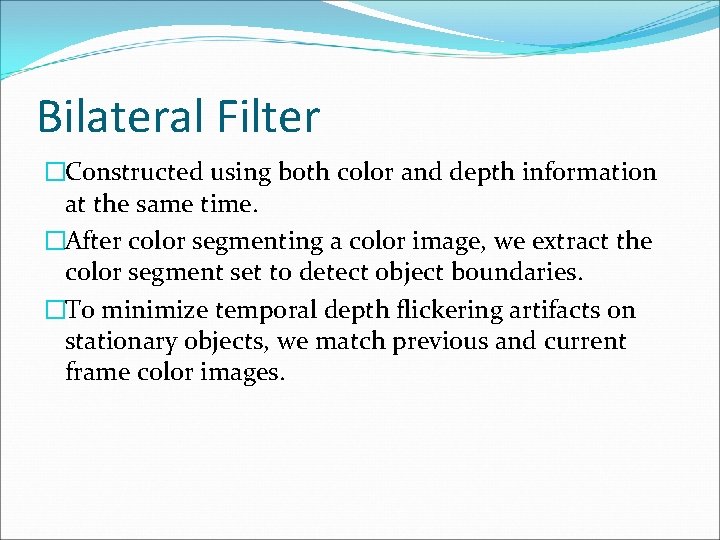 Bilateral Filter �Constructed using both color and depth information at the same time. �After