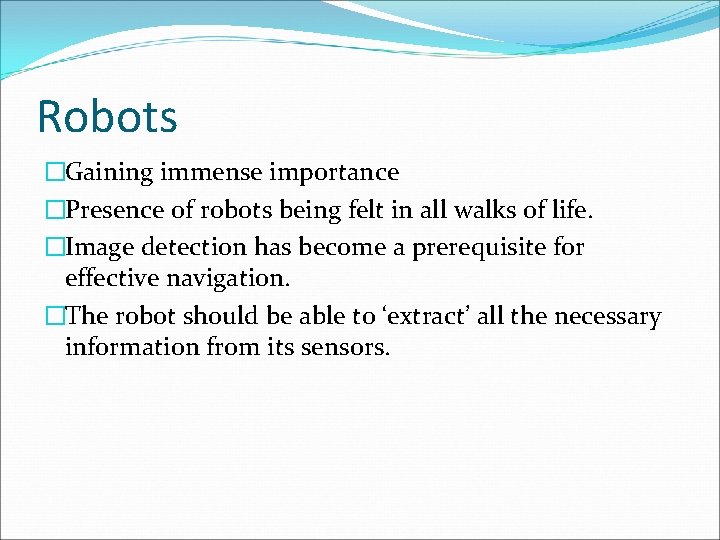 Robots �Gaining immense importance �Presence of robots being felt in all walks of life.