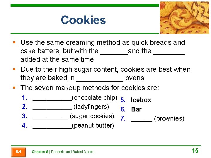 Cookies § Use the same creaming method as quick breads and cake batters, but