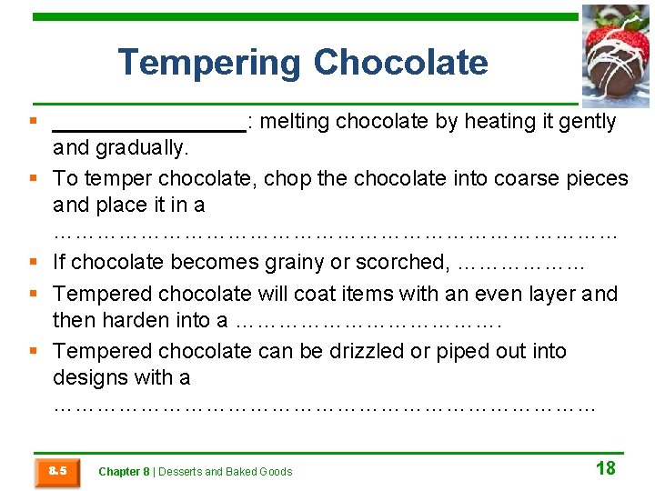Tempering Chocolate § ________: melting chocolate by heating it gently and gradually. § To