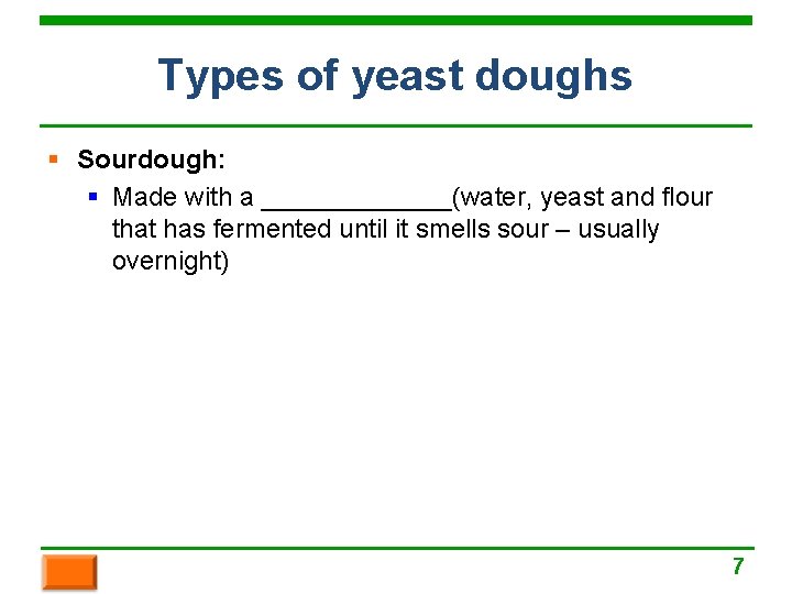 Types of yeast doughs § Sourdough: § Made with a _______(water, yeast and flour