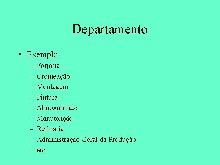 Departamento • Exemplo: – – – – – Forjaria Cromeação Montagem Pintura Almoxarifado Manutenção
