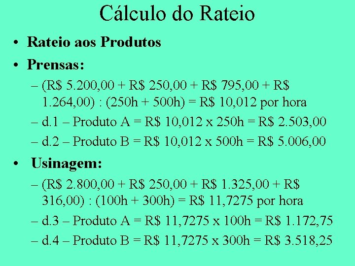 Cálculo do Rateio • Rateio aos Produtos • Prensas: – (R$ 5. 200, 00