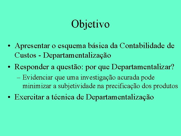 Objetivo • Apresentar o esquema básica da Contabilidade de Custos - Departamentalização • Responder