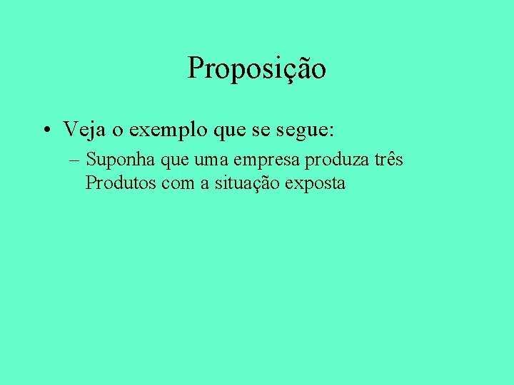 Proposição • Veja o exemplo que se segue: – Suponha que uma empresa produza