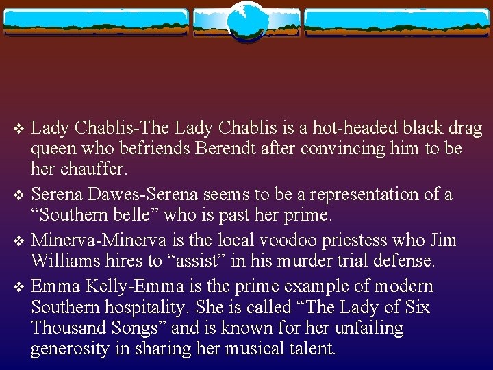 Lady Chablis-The Lady Chablis is a hot-headed black drag queen who befriends Berendt after