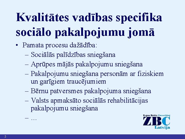 Kvalitātes vadības specifika sociālo pakalpojumu jomā • Pamata procesu dažādība: – Sociālās palīdzības sniegšana