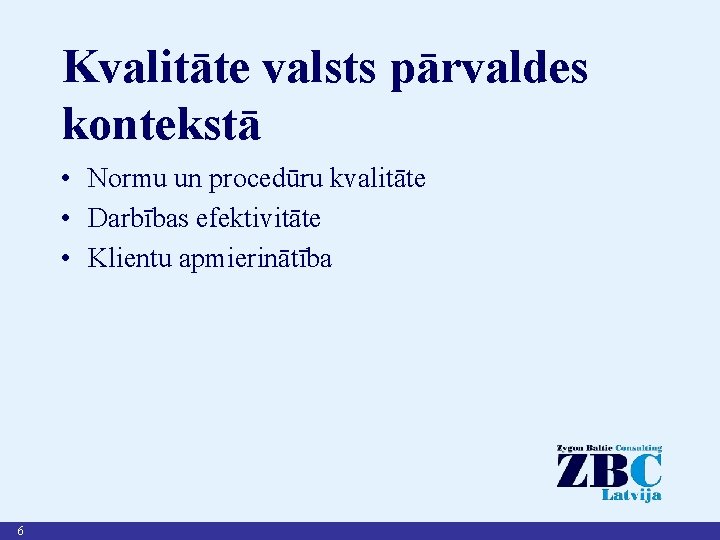 Kvalitāte valsts pārvaldes kontekstā • Normu un procedūru kvalitāte • Darbības efektivitāte • Klientu