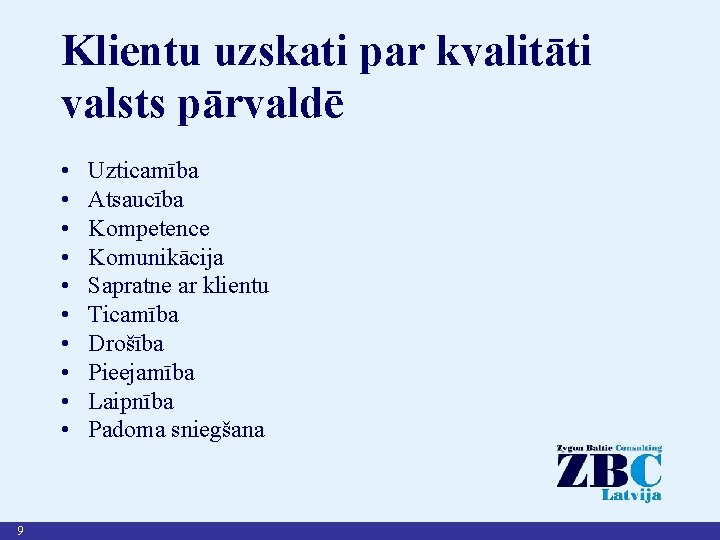 Klientu uzskati par kvalitāti valsts pārvaldē • • • 9 Uzticamība Atsaucība Kompetence Komunikācija