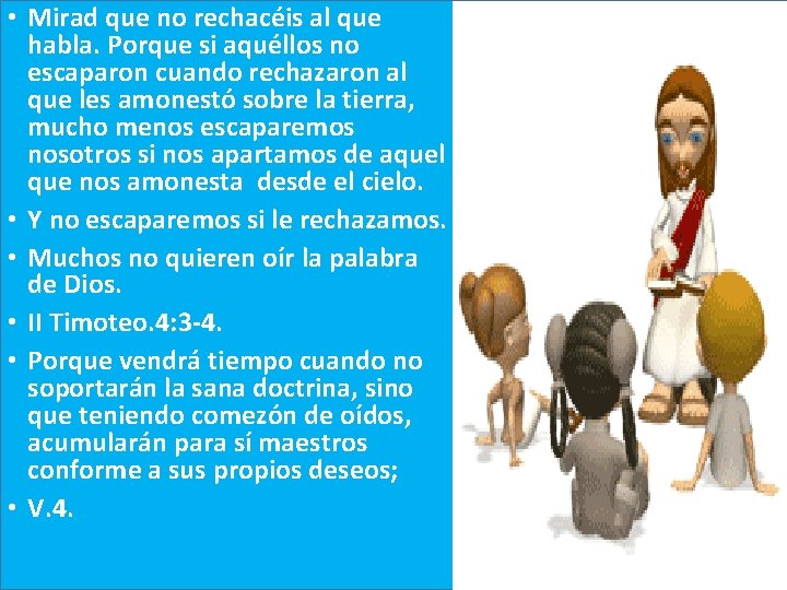  • Mirad que no rechacéis al que habla. Porque si aquéllos no escaparon