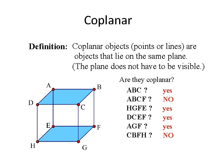 Coplanar Definition: Coplanar objects (points or lines) are objects that lie on the same