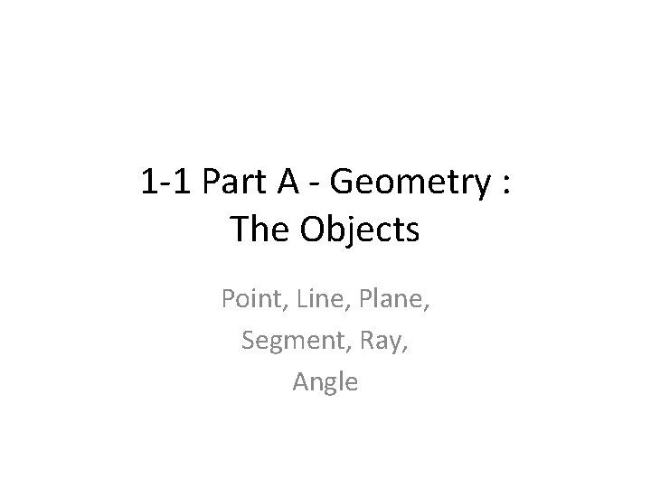 1 -1 Part A - Geometry : The Objects Point, Line, Plane, Segment, Ray,