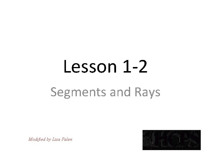 Lesson 1 -2 Segments and Rays Modified by Lisa Palen 