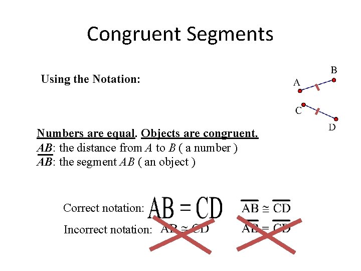 Congruent Segments Using the Notation: Numbers are equal. Objects are congruent. AB: the distance