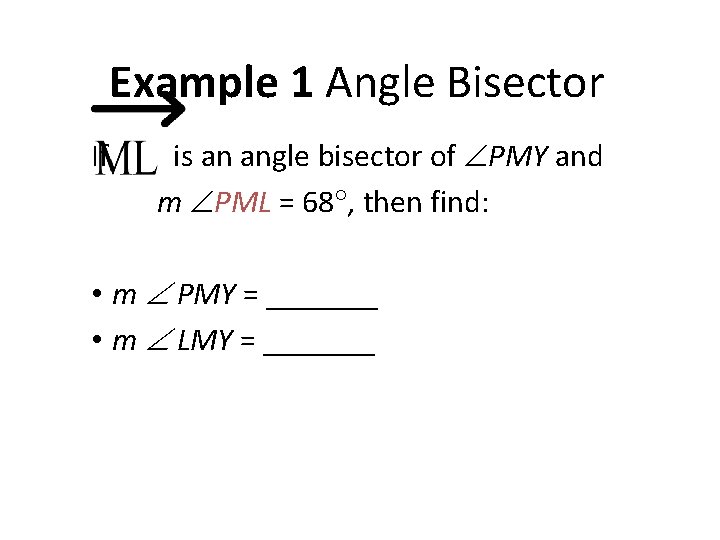 Example 1 Angle Bisector If is an angle bisector of PMY and m PML