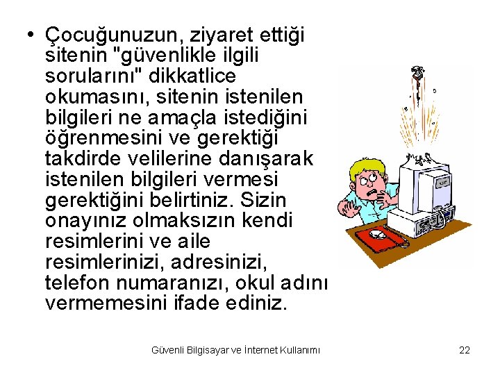  • Çocuğunuzun, ziyaret ettiği sitenin "güvenlikle ilgili sorularını" dikkatlice okumasını, sitenin istenilen bilgileri