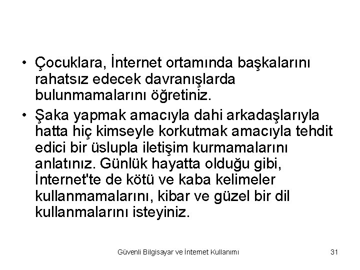  • Çocuklara, İnternet ortamında başkalarını rahatsız edecek davranışlarda bulunmamalarını öğretiniz. • Şaka yapmak