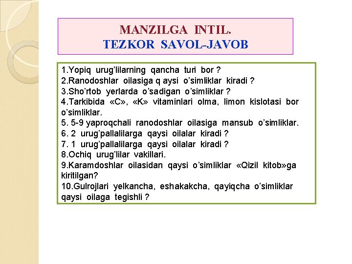 MANZILGA INTIL. TEZKOR SAVOL-JAVOB 1. Yopiq urug’lilarning qancha turi bor ? 2. Ranodoshlar oilasiga