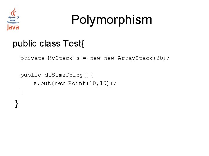 Polymorphism public class Test{ private My. Stack s = new Array. Stack(20); public do.