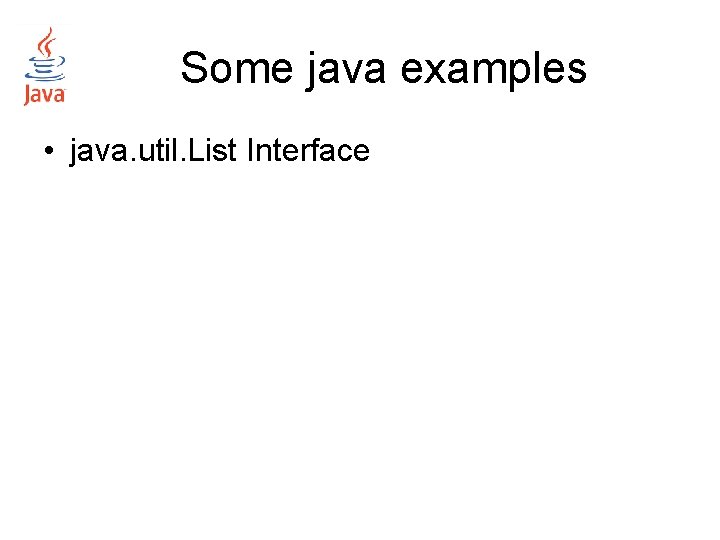 Some java examples • java. util. List Interface 