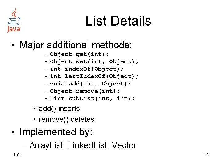 List Details • Major additional methods: – Object get(int); – Object set(int, Object); –