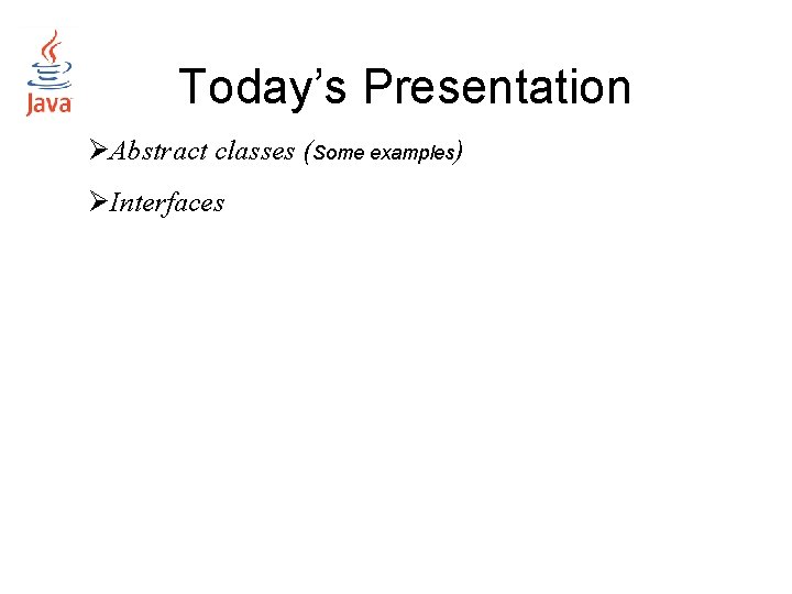 Today’s Presentation ØAbstract classes (Some examples) ØInterfaces 