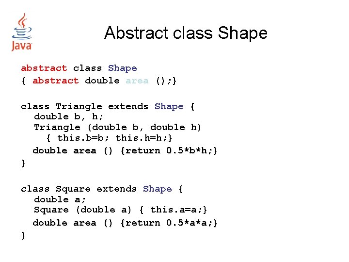 Abstract class Shape abstract class Shape { abstract double area (); } class Triangle
