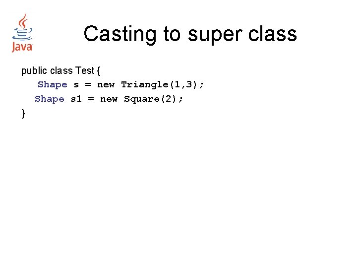 Casting to super class public class Test { Shape s = new Triangle(1, 3);