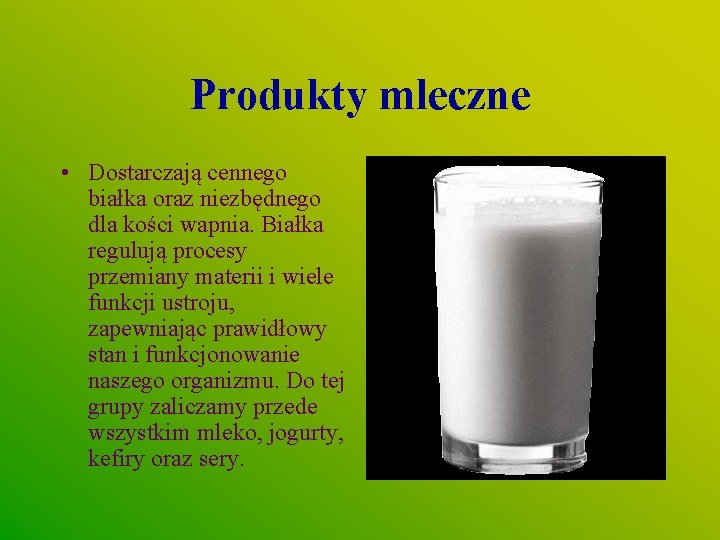 Produkty mleczne • Dostarczają cennego białka oraz niezbędnego dla kości wapnia. Białka regulują procesy