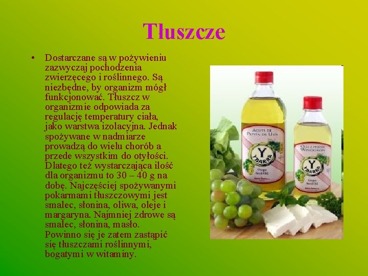 Tłuszcze • Dostarczane są w pożywieniu zazwyczaj pochodzenia zwierzęcego i roślinnego. Są niezbędne, by