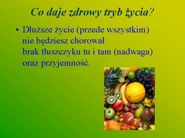 Co daje zdrowy tryb życia? • Dłuższe życie (przede wszystkim) nie będziesz chorował brak