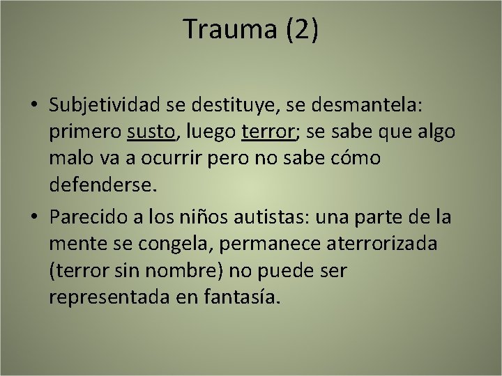 Trauma (2) • Subjetividad se destituye, se desmantela: primero susto, luego terror; se sabe