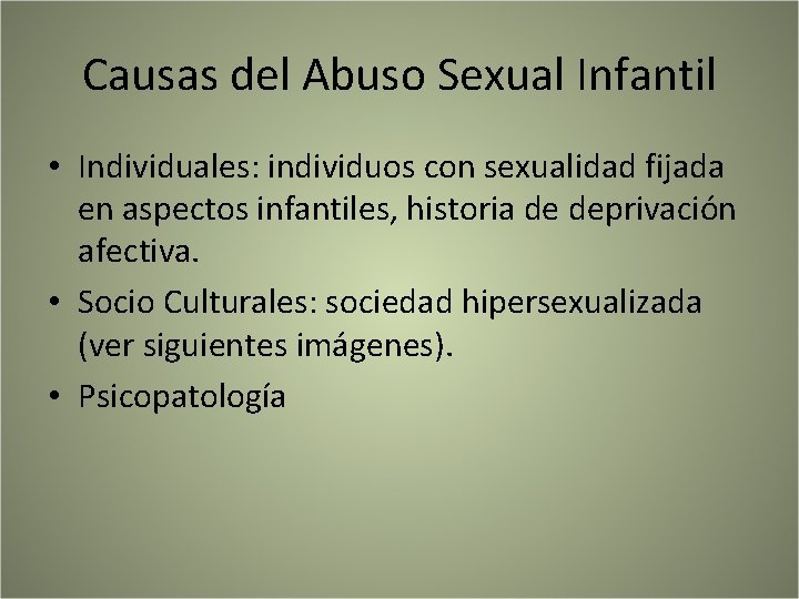 Causas del Abuso Sexual Infantil • Individuales: individuos con sexualidad fijada en aspectos infantiles,