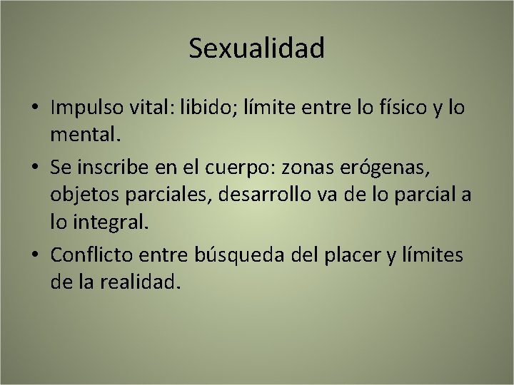 Sexualidad • Impulso vital: libido; límite entre lo físico y lo mental. • Se
