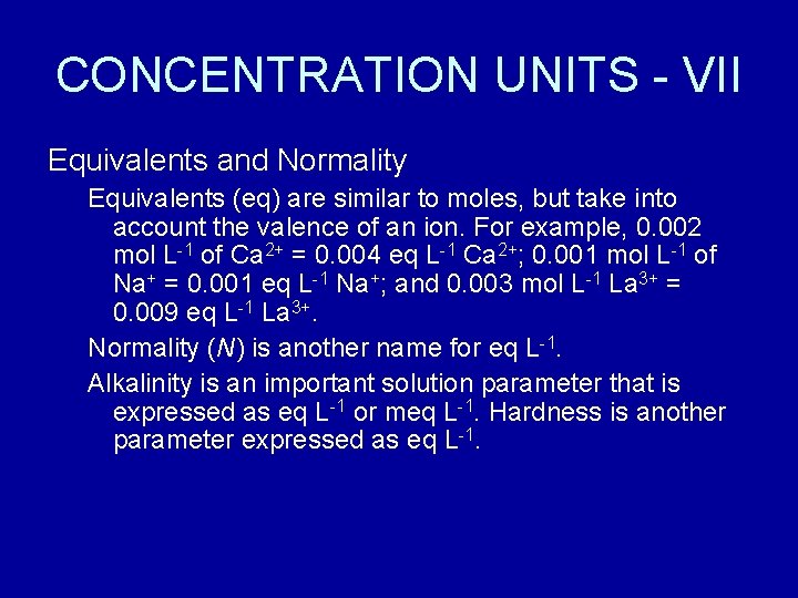 CONCENTRATION UNITS - VII Equivalents and Normality Equivalents (eq) are similar to moles, but